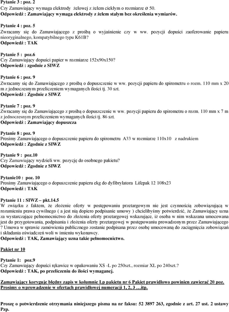 6 Czy Zamawiający dopuści papier w rozmiarze 152x90x150? Pytanie 6 : poz. 9 Zwracamy się do Zamawiającego z prośbą o dopuszczenie w ww. pozycji papieru do spirometru o rozm.