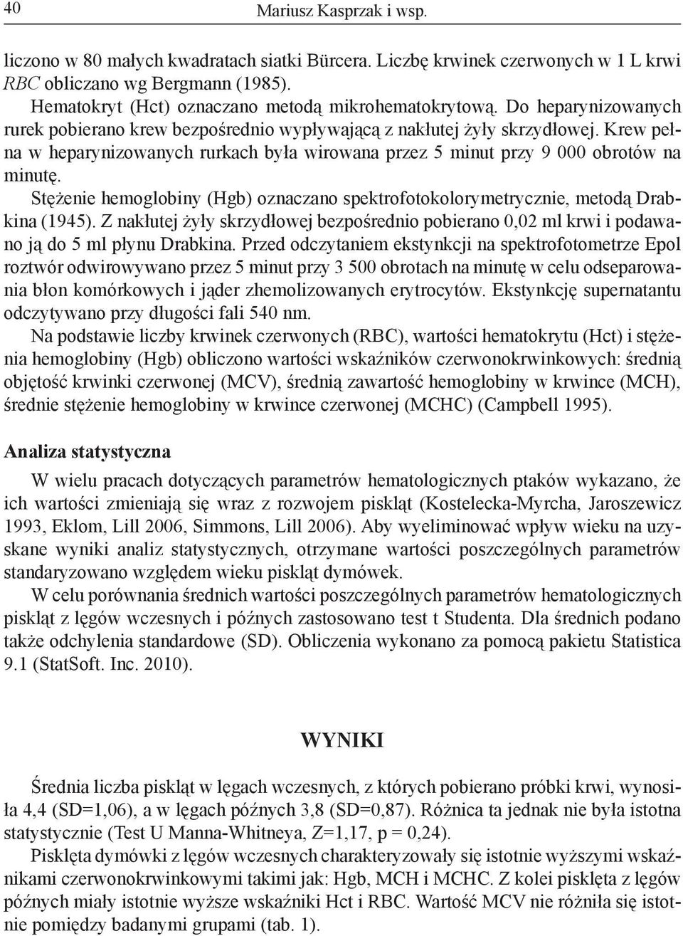 Stężenie hemoglobiny (Hgb) oznaczano spektrofotokolorymetrycznie, metodą Drabkina (1945). Z nakłutej żyły skrzydłowej bezpośrednio pobierano 0,02 ml krwi i podawano ją do 5 ml płynu Drabkina.