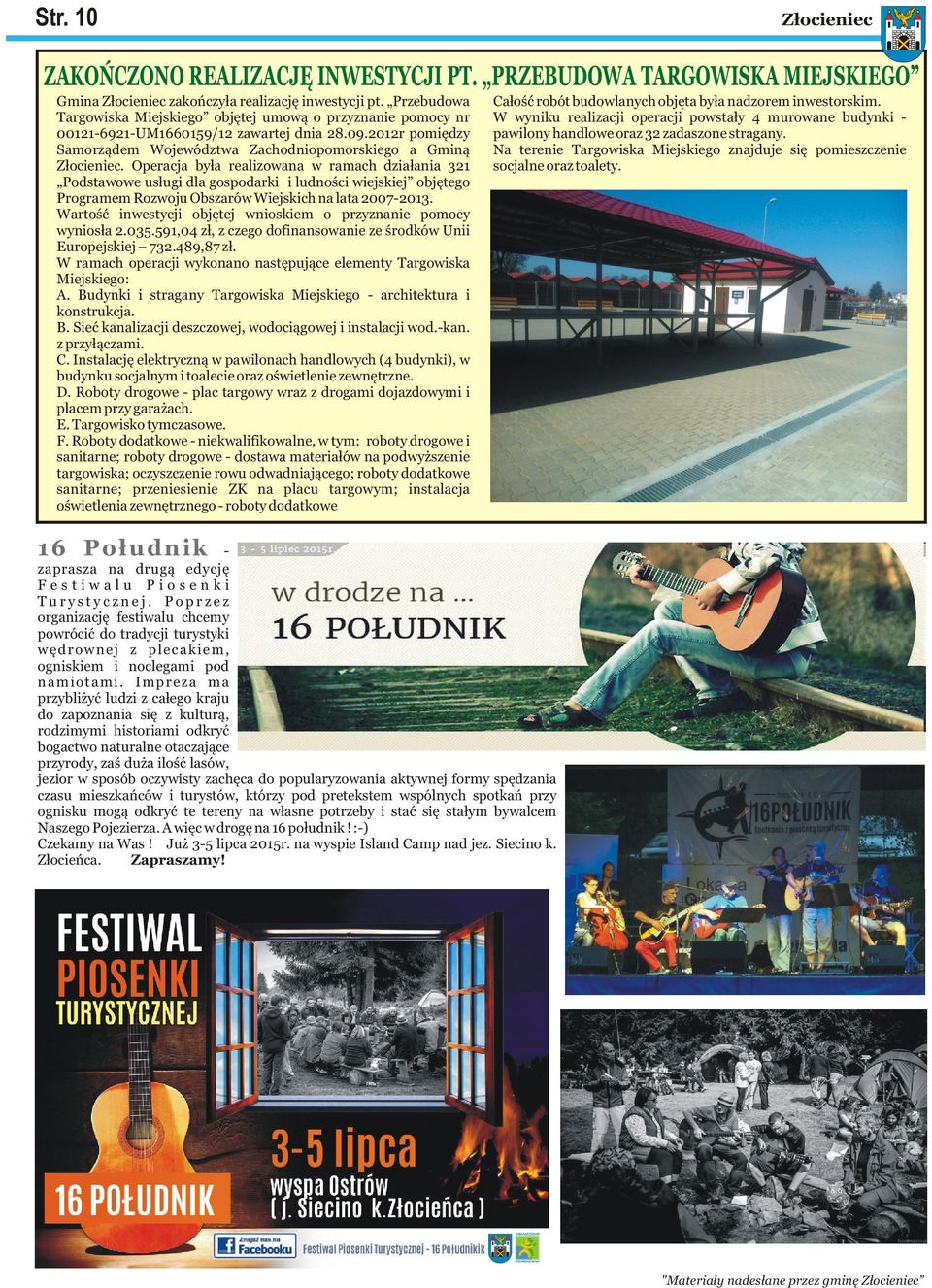 Operacja była realizowana w ramach działania 321 Podstawowe usługi dla gospodarki i ludności wiejskiej objętego Programem Rozwoju Obszarów Wiejskich na lata 2007-2013.