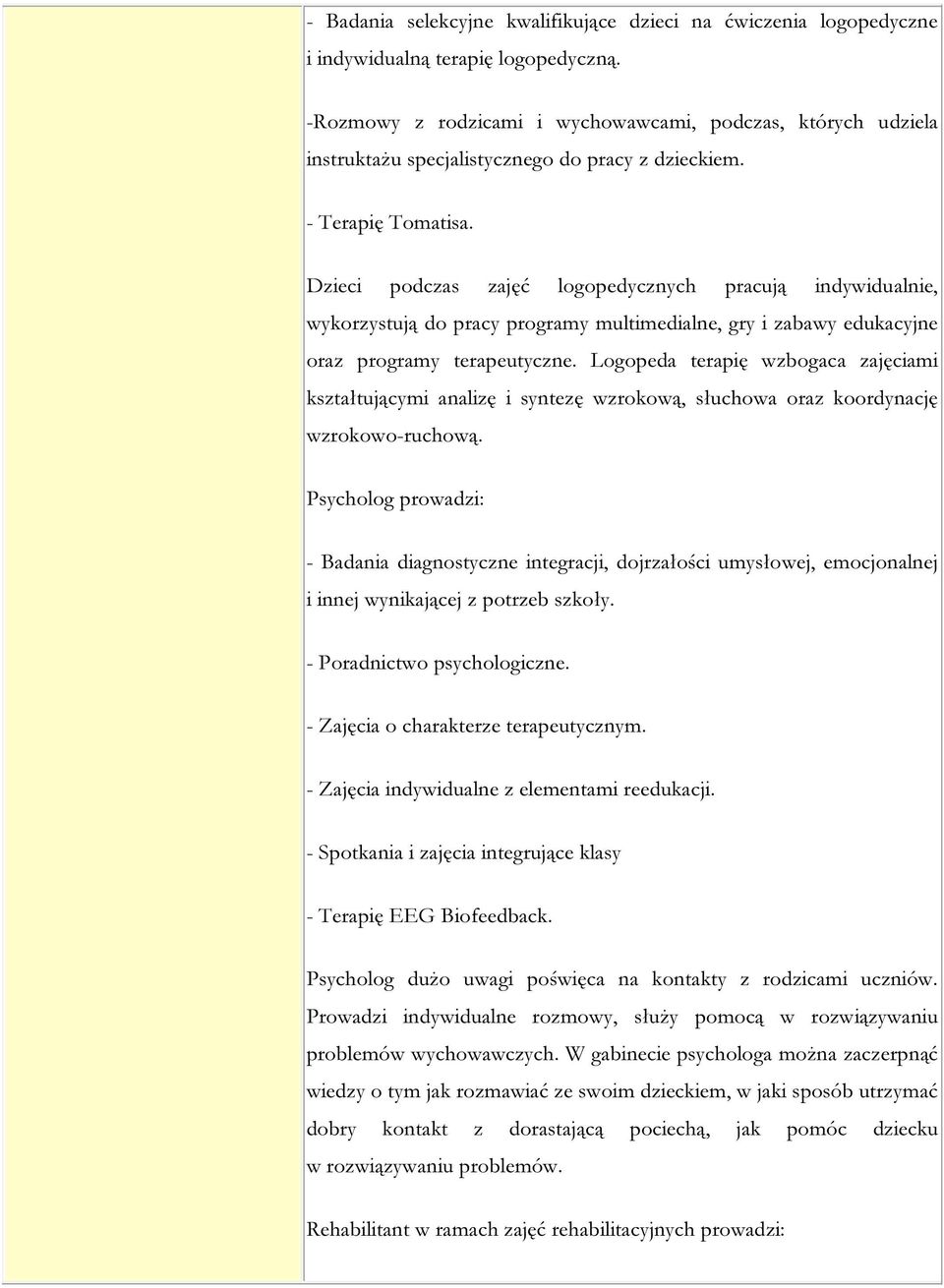 Dzieci podczas zajęć logopedycznych pracują indywidualnie, wykorzystują do pracy programy multimedialne, gry i zabawy edukacyjne oraz programy terapeutyczne.