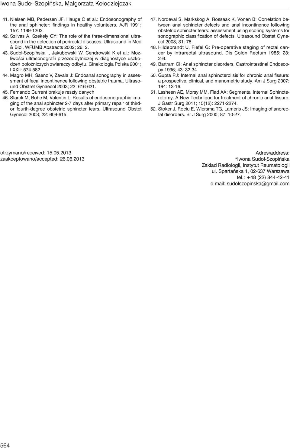 Sudoł-Szopińska I, Jakubowski W, Cendrowski K et al.: Możliwości ultrasonografii przezodbytniczej w diagnostyce uszkodzeń położniczych zwieraczy odbytu. Ginekologia Polska 2001; LXXII: 574-582. 44.