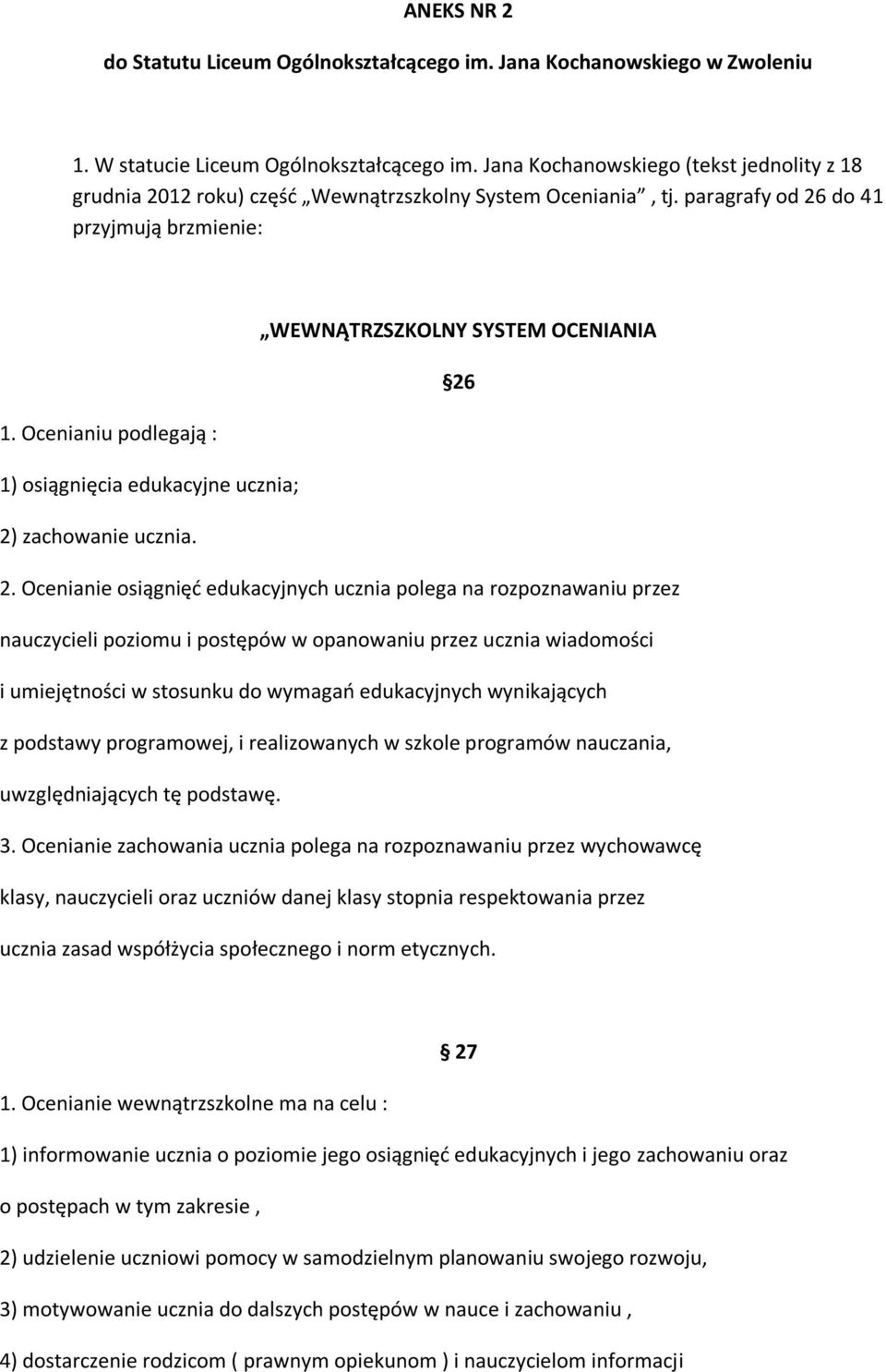 Ocenianiu podlegają : 1) osiągnięcia edukacyjne ucznia; 2)