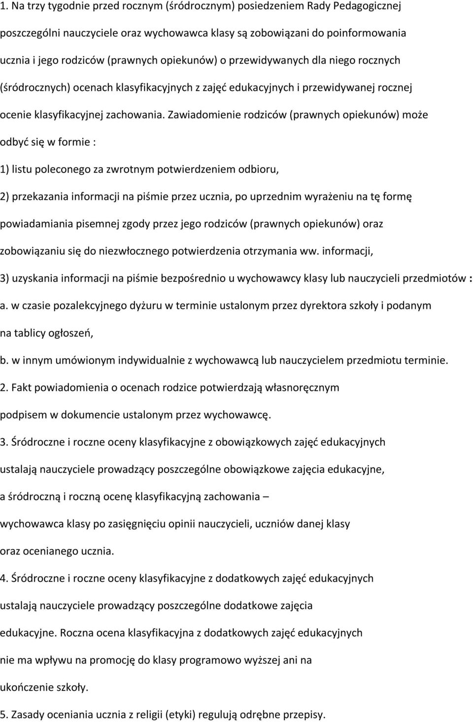 Zawiadomienie rodziców (prawnych opiekunów) może odbyć się w formie : 1) listu poleconego za zwrotnym potwierdzeniem odbioru, 2) przekazania informacji na piśmie przez ucznia, po uprzednim wyrażeniu
