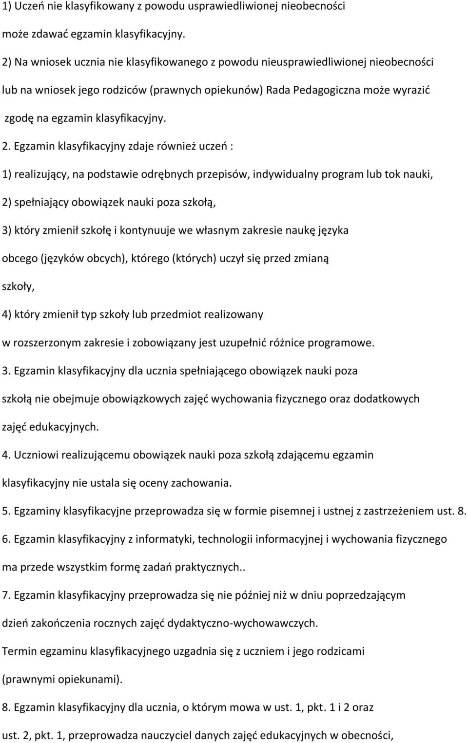 Egzamin klasyfikacyjny zdaje również uczeń : 1) realizujący, na podstawie odrębnych przepisów, indywidualny program lub tok nauki, 2) spełniający obowiązek nauki poza szkołą, 3) który zmienił szkołę