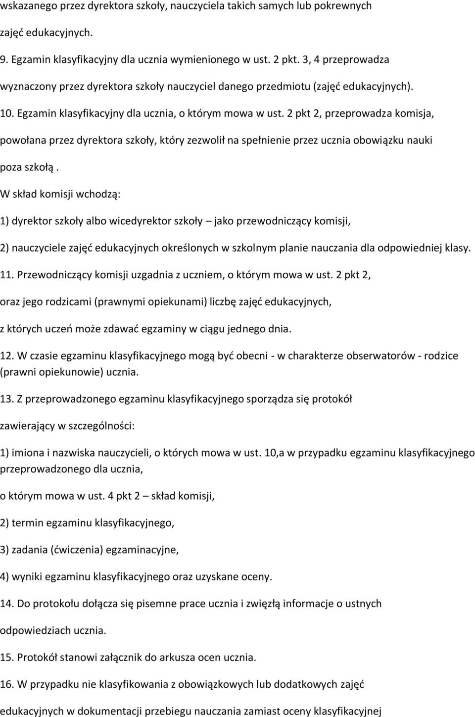 2 pkt 2, przeprowadza komisja, powołana przez dyrektora szkoły, który zezwolił na spełnienie przez ucznia obowiązku nauki poza szkołą.
