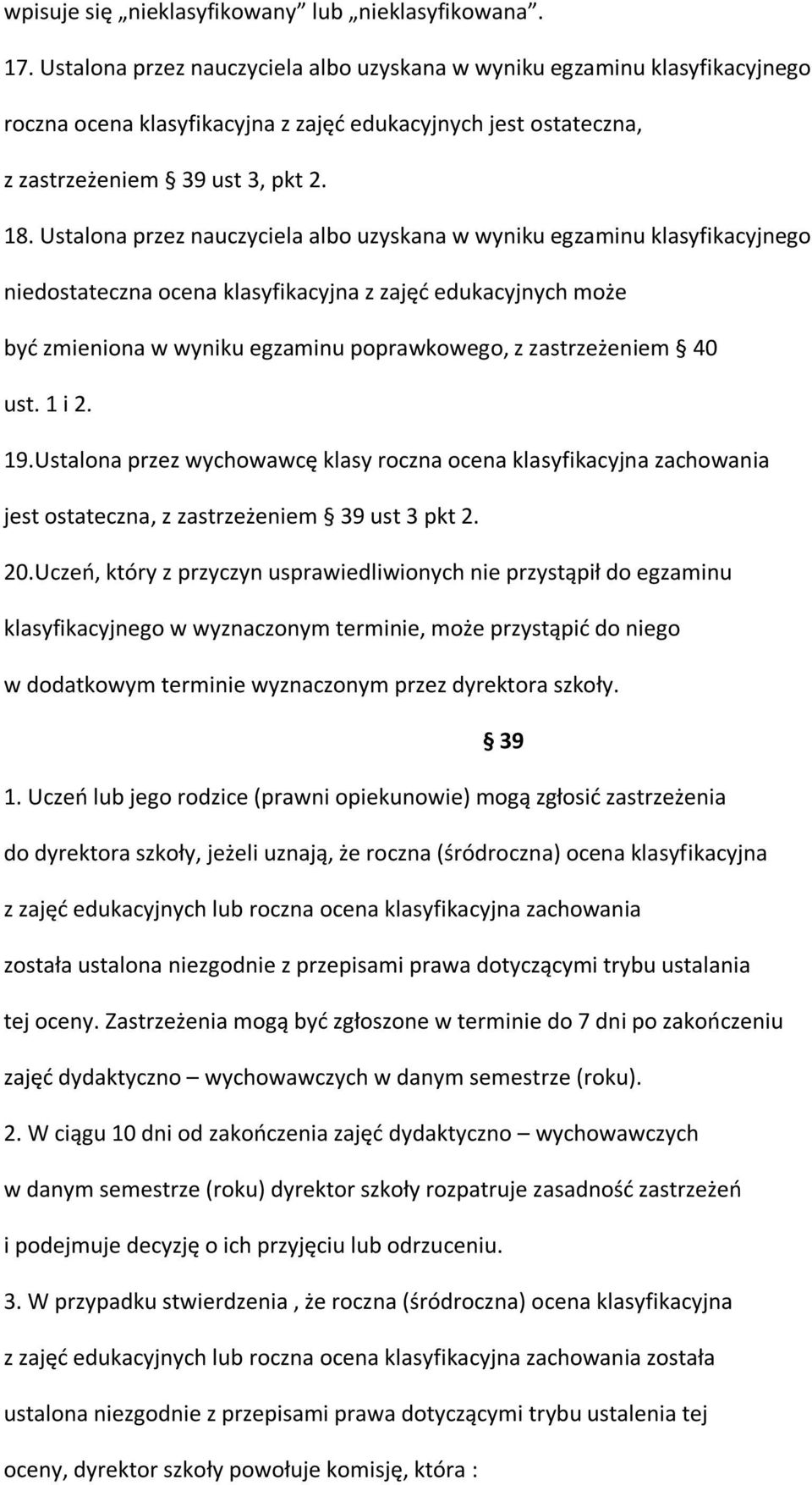 Ustalona przez nauczyciela albo uzyskana w wyniku egzaminu klasyfikacyjnego niedostateczna ocena klasyfikacyjna z zajęć edukacyjnych może być zmieniona w wyniku egzaminu poprawkowego, z zastrzeżeniem