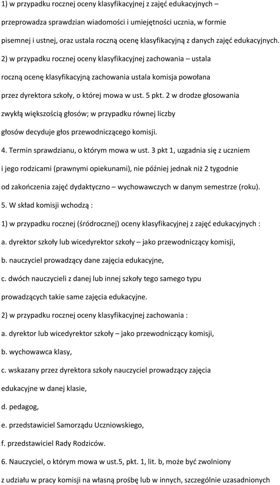 5 pkt. 2 w drodze głosowania zwykłą większością głosów; w przypadku równej liczby głosów decyduje głos przewodniczącego komisji. 4. Termin sprawdzianu, o którym mowa w ust.