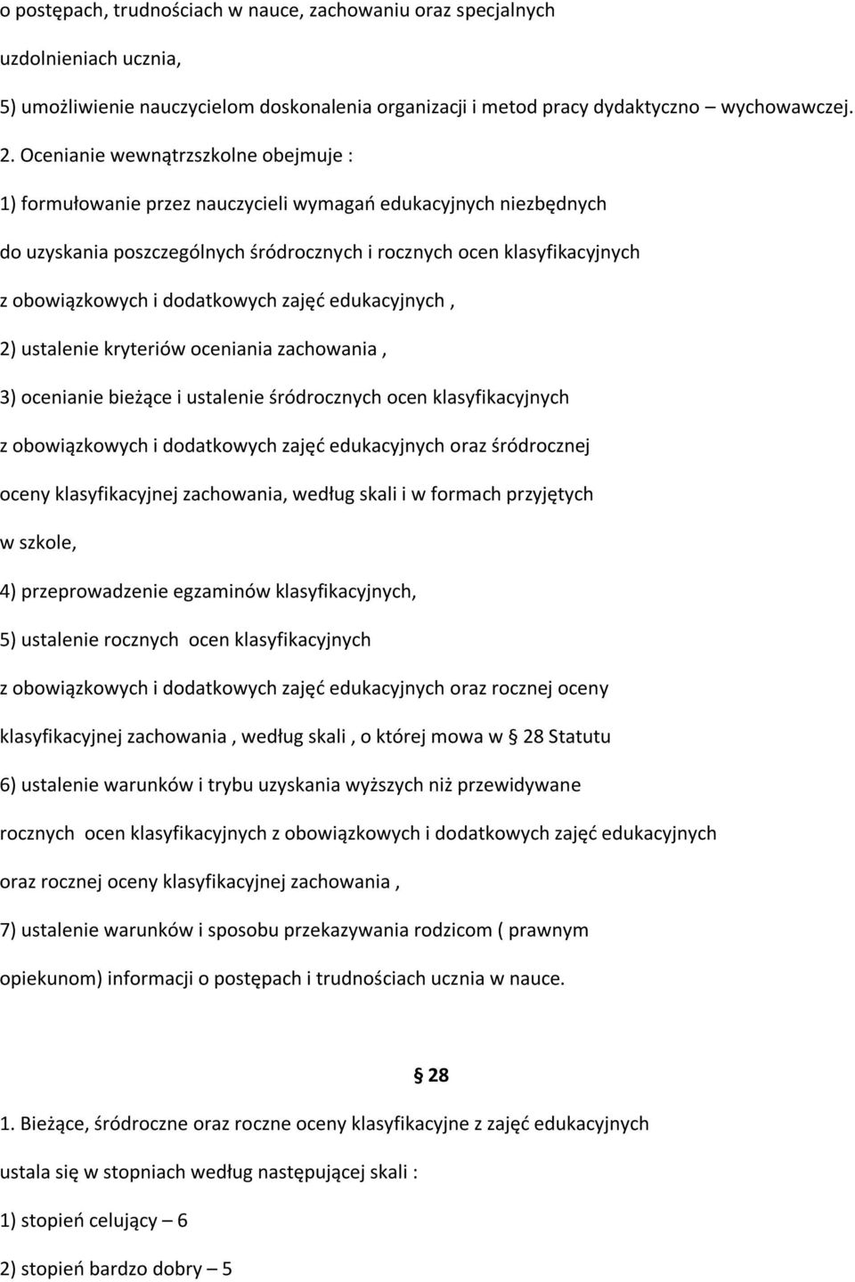 dodatkowych zajęć edukacyjnych, 2) ustalenie kryteriów oceniania zachowania, 3) ocenianie bieżące i ustalenie śródrocznych ocen klasyfikacyjnych z obowiązkowych i dodatkowych zajęć edukacyjnych oraz