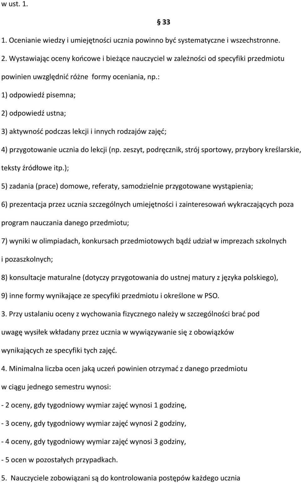 : 1) odpowiedź pisemna; 2) odpowiedź ustna; 3) aktywność podczas lekcji i innych rodzajów zajęć; 4) przygotowanie ucznia do lekcji (np.
