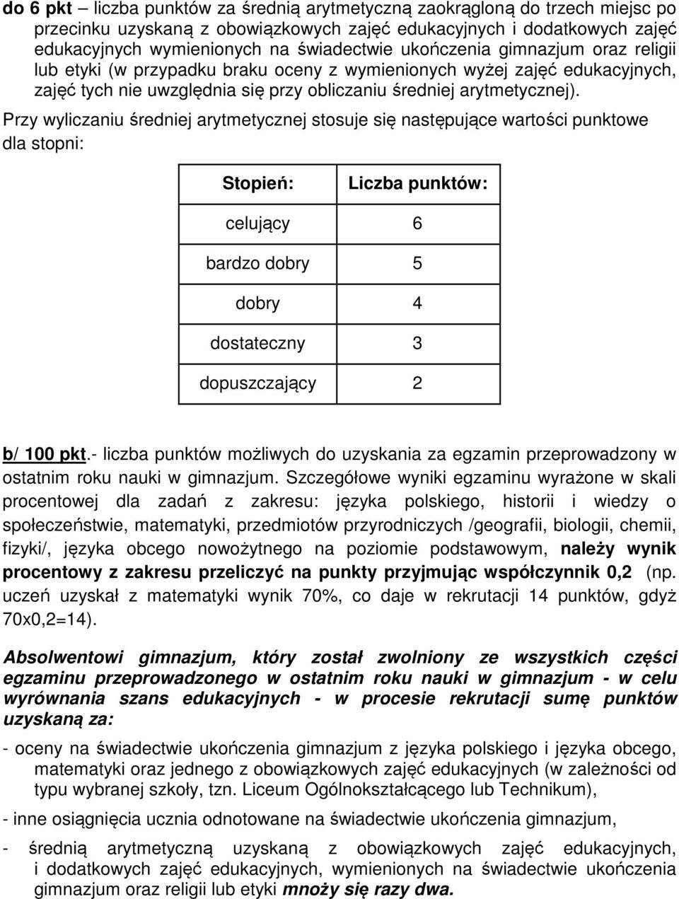 Przy wyliczaniu średniej arytmetycznej stosuje się następujące wartości punktowe dla stopni: Stopień: Liczba punktów: celujący 6 bardzo dobry 5 dobry 4 dostateczny 3 dopuszczający 2 b/ 100 pkt.