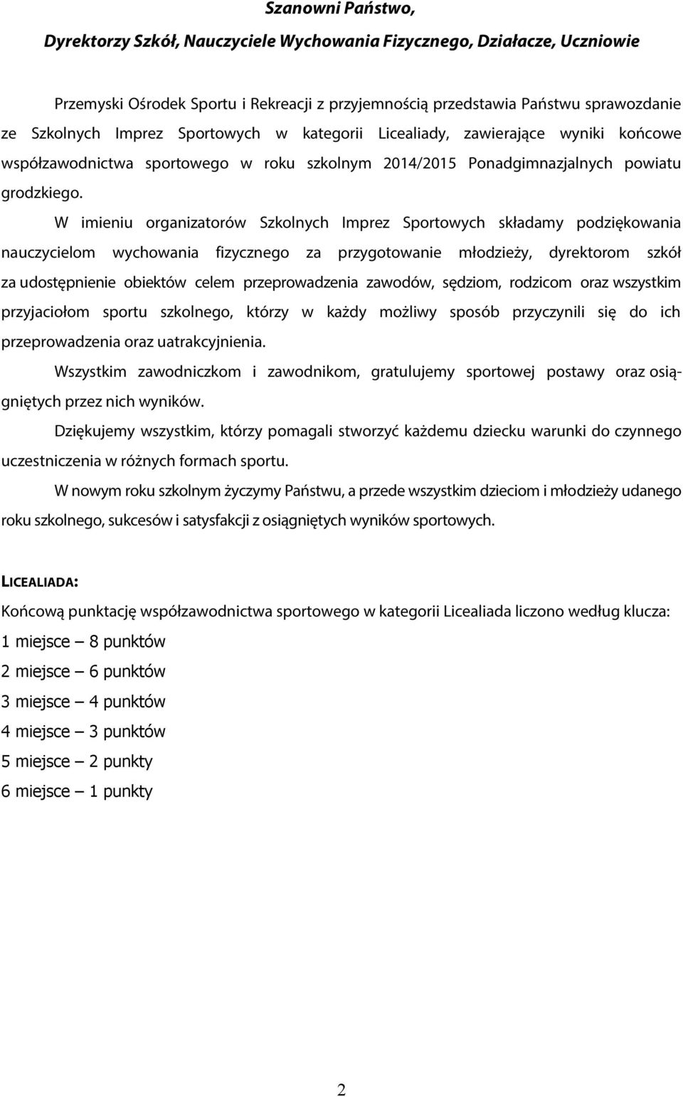 W imieniu organizatorów Szkolnych Imprez Sportowych składamy podziękowania nauczycielom wychowania fizycznego za przygotowanie młodzieży, dyrektorom szkół za udostępnienie obiektów celem