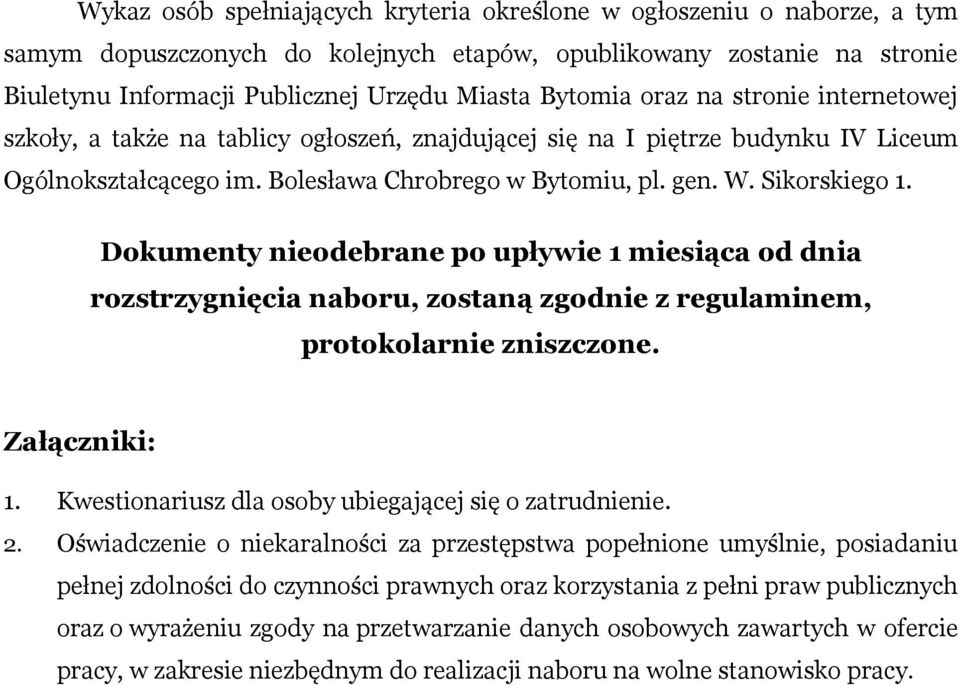 Sikorskiego 1. Dokumenty nieodebrane po upływie 1 miesiąca od dnia rozstrzygnięcia naboru, zostaną zgodnie z regulaminem, protokolarnie zniszczone. Załączniki: 1.