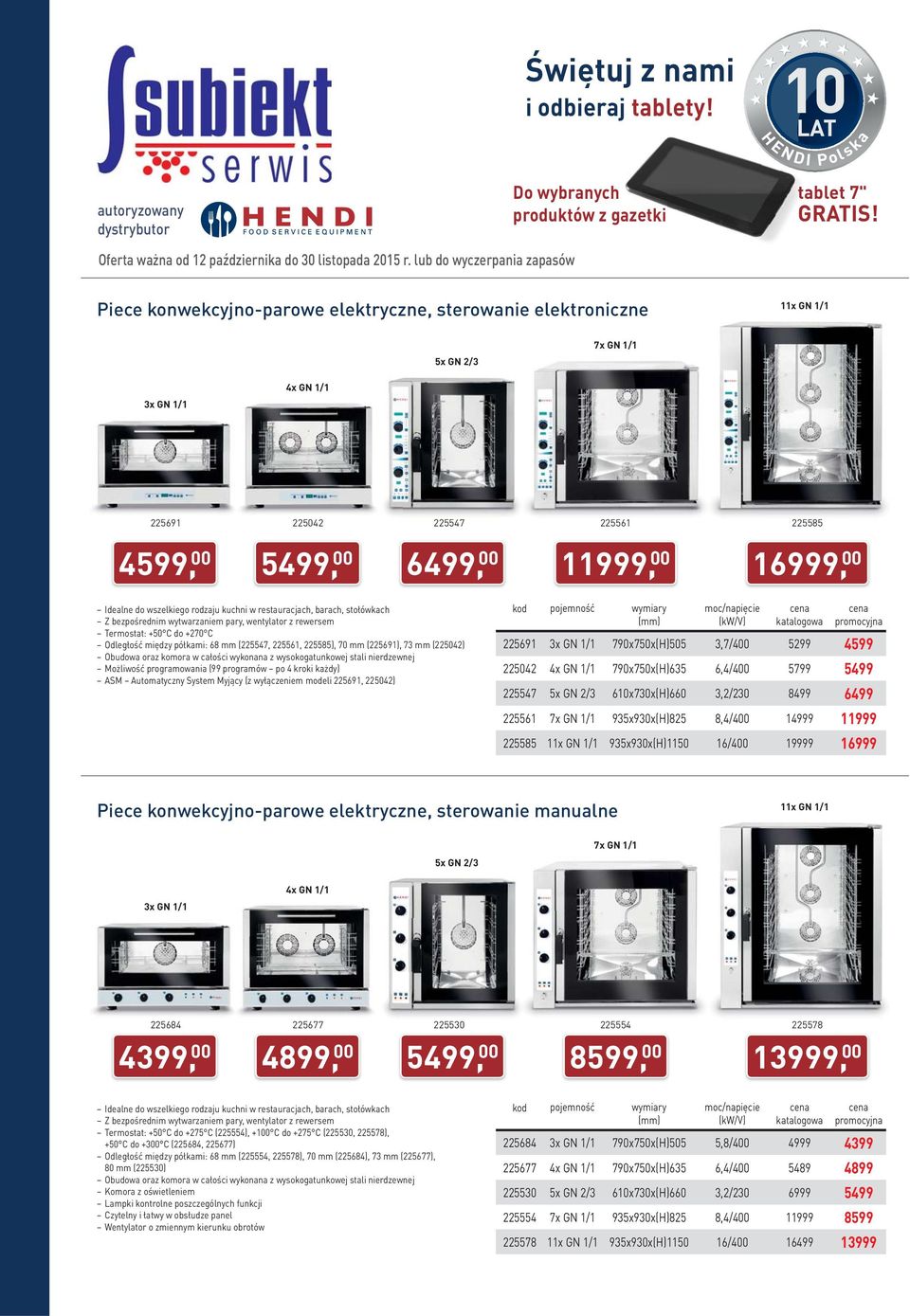 00 11999, 00 16999, 00 Idealne do wszelkiego rodzaju kuchni w restauracjach, barach, stołówkach Z bezpośrednim wytwarzaniem pary, wentylator z rewersem Termostat: +50 C do +270 C Odległość między