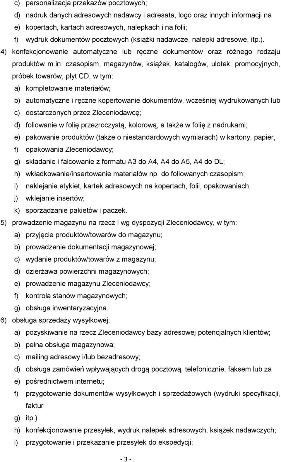 czasopism, magazynów, książek, katalogów, ulotek, promocyjnych, próbek towarów, płyt CD, w tym: a) kompletowanie materiałów; b) automatyczne i ręczne kopertowanie dokumentów, wcześniej wydrukowanych