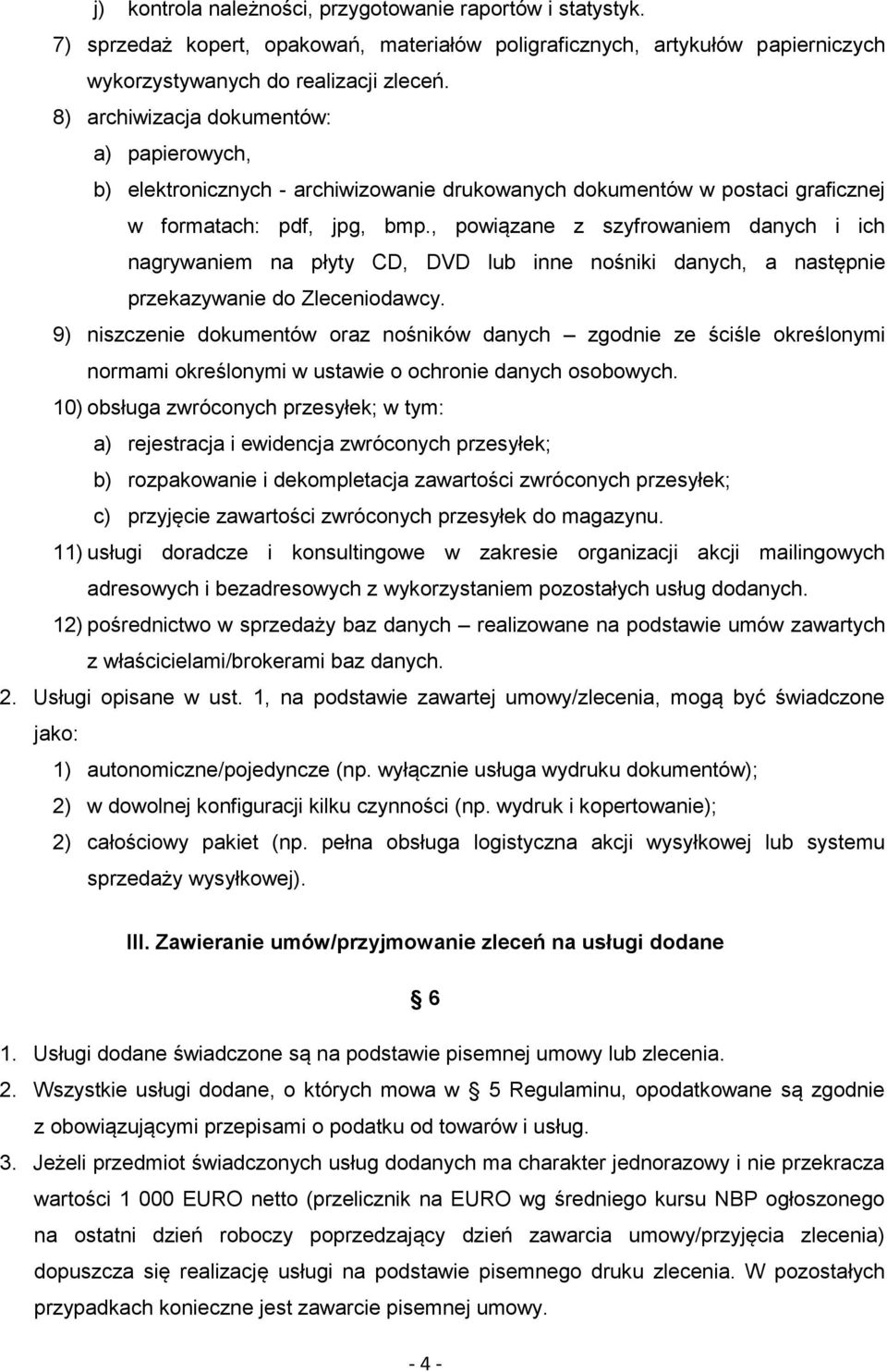 , powiązane z szyfrowaniem danych i ich nagrywaniem na płyty CD, DVD lub inne nośniki danych, a następnie przekazywanie do Zleceniodawcy.
