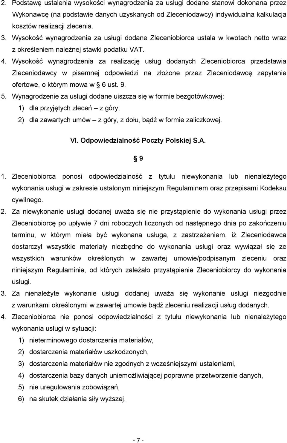 Wysokość wynagrodzenia za realizację usług dodanych Zleceniobiorca przedstawia Zleceniodawcy w pisemnej odpowiedzi na złożone przez Zleceniodawcę zapytanie ofertowe, o którym mowa w 6 ust. 9. 5.