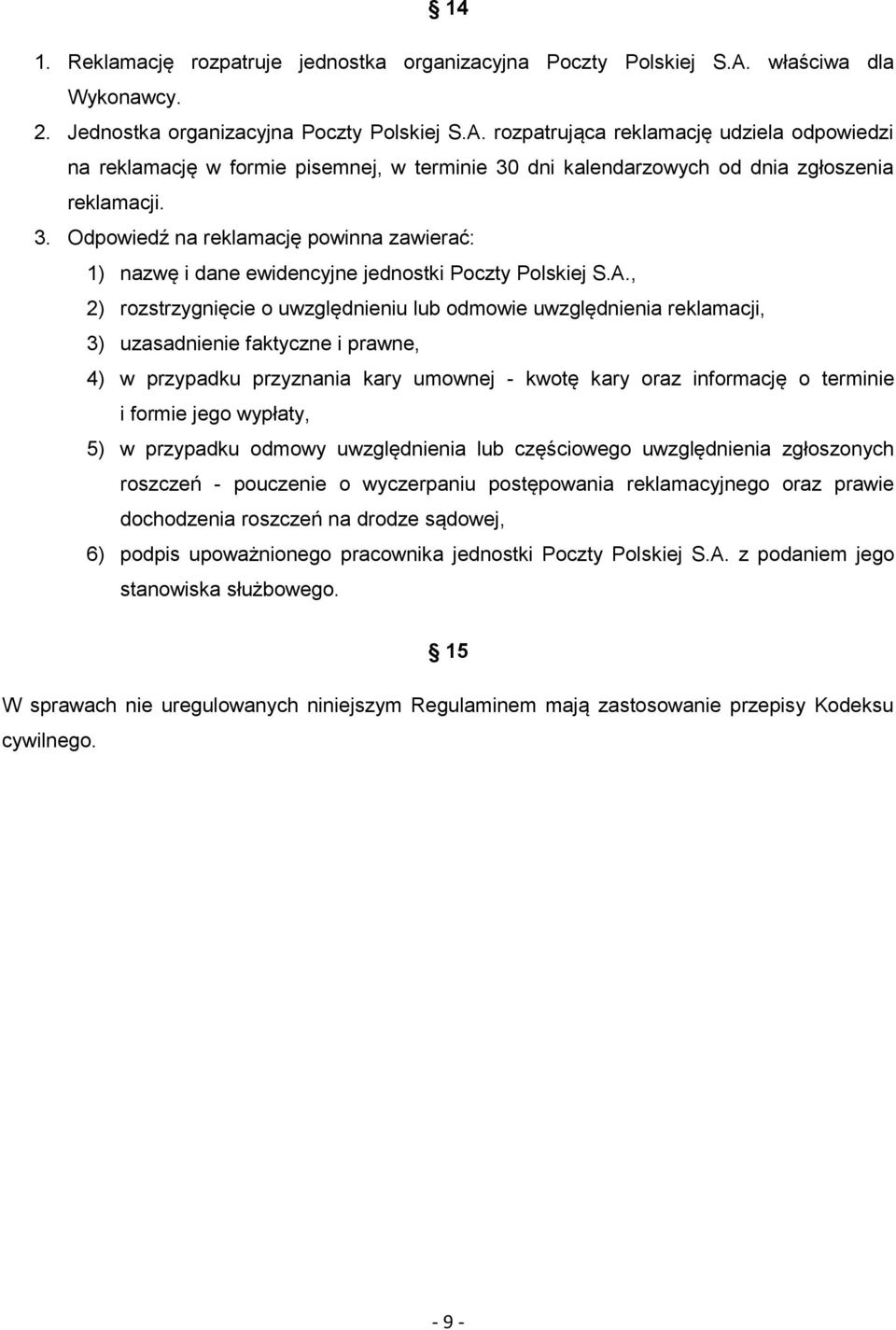 rozpatrująca reklamację udziela odpowiedzi na reklamację w formie pisemnej, w terminie 30 dni kalendarzowych od dnia zgłoszenia reklamacji. 3. Odpowiedź na reklamację powinna zawierać: 1) nazwę i dane ewidencyjne jednostki Poczty Polskiej S.