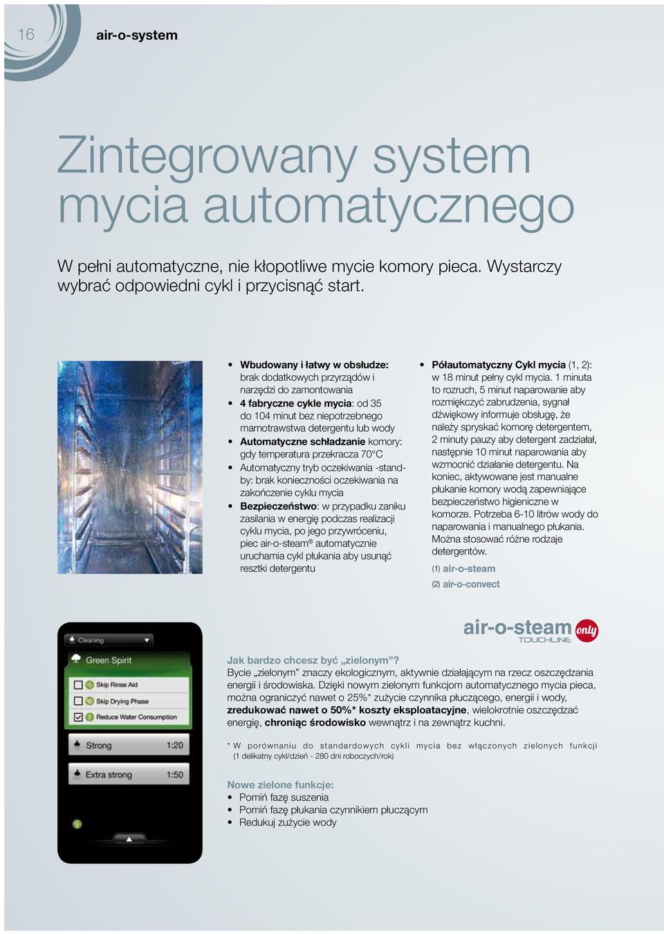 schładzanie komory: gdy temperatura przekracza 70 C Automatyczny tryb oczekiwania -standby: brak konieczności oczekiwania na zakończenie cyklu mycia Bezpieczeństwo: w przypadku zaniku zasilania w