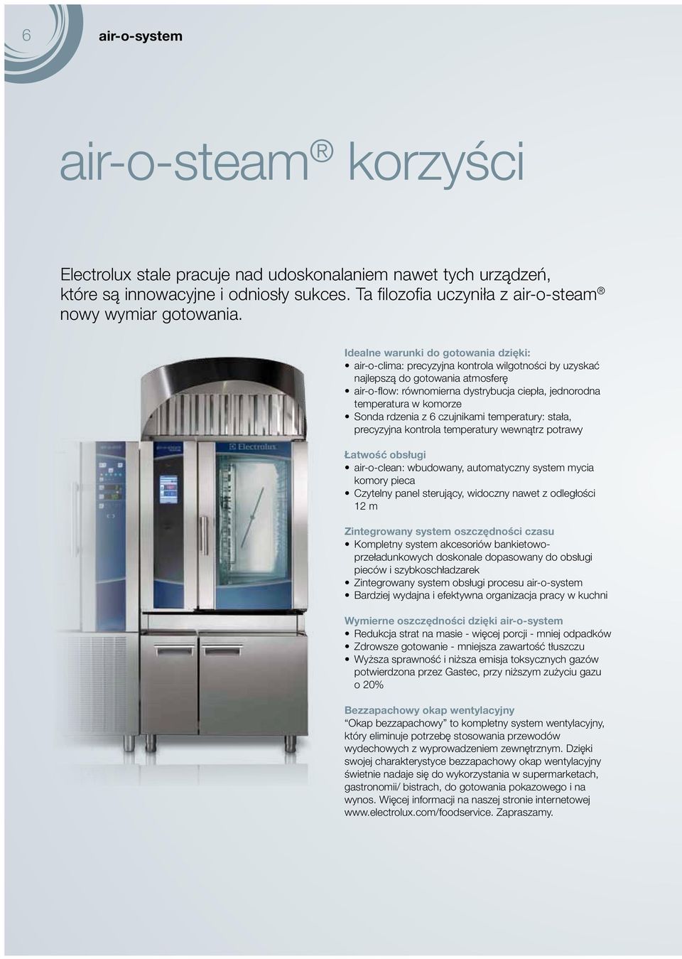 komorze Sonda rdzenia z 6 czujnikami temperatury: stała, precyzyjna kontrola temperatury wewnątrz potrawy Łatwość obsługi air-o-clean: wbudowany, automatyczny system mycia komory pieca Czytelny panel