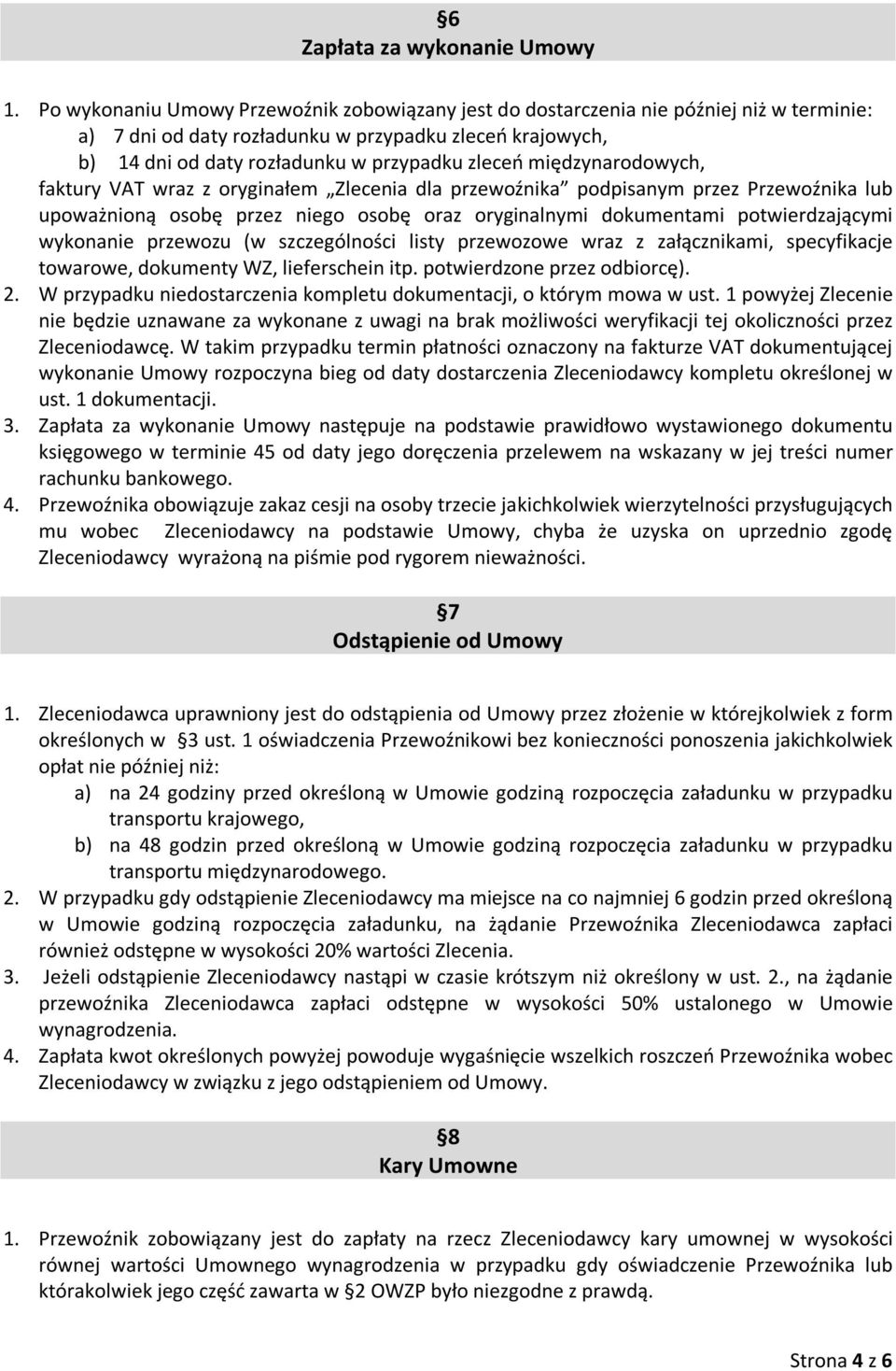 międzynarodowych, faktury VAT wraz z oryginałem Zlecenia dla przewoźnika podpisanym przez Przewoźnika lub upoważnioną osobę przez niego osobę oraz oryginalnymi dokumentami potwierdzającymi wykonanie