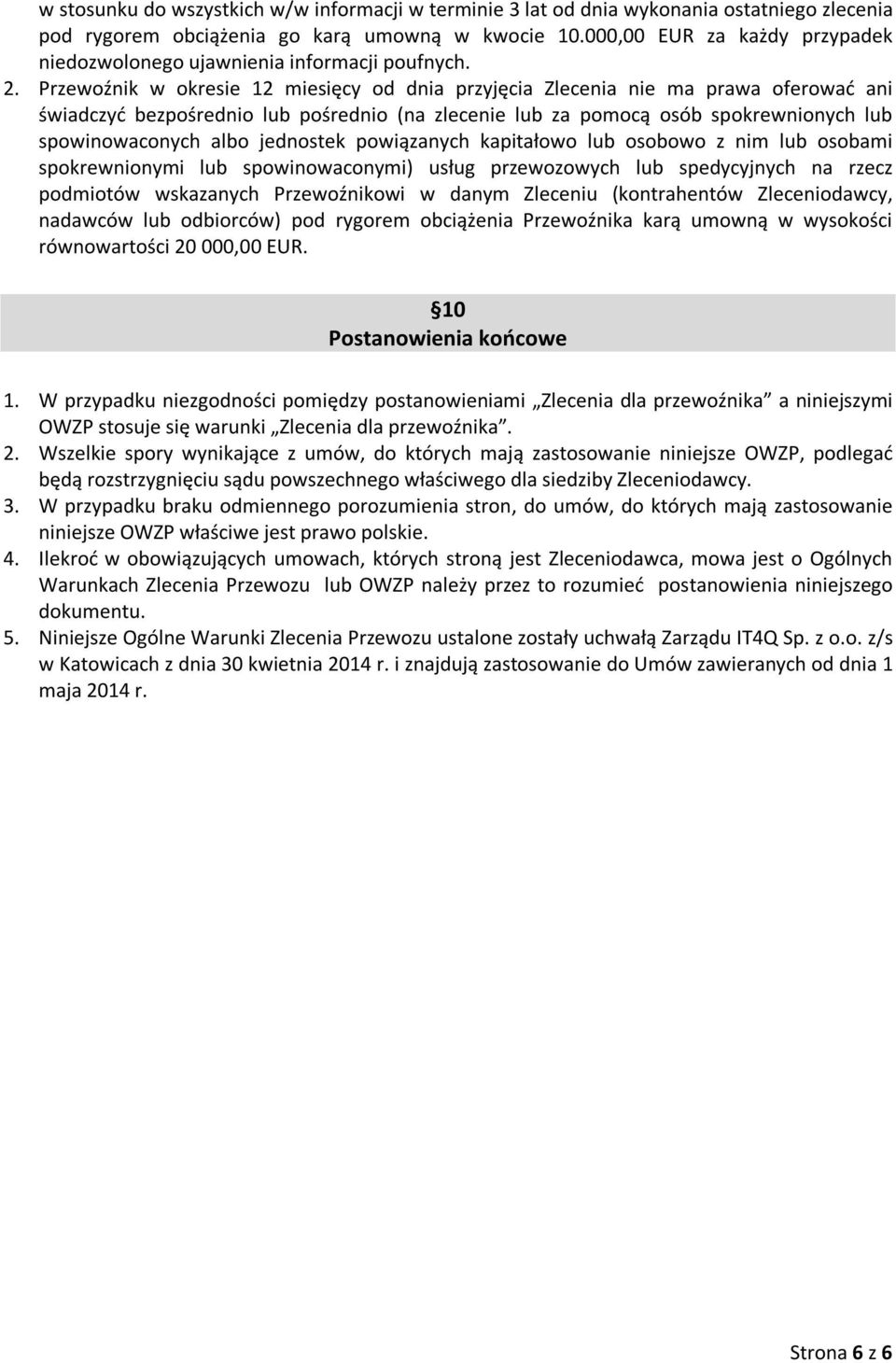 Przewoźnik w okresie 12 miesięcy od dnia przyjęcia Zlecenia nie ma prawa oferować ani świadczyć bezpośrednio lub pośrednio (na zlecenie lub za pomocą osób spokrewnionych lub spowinowaconych albo