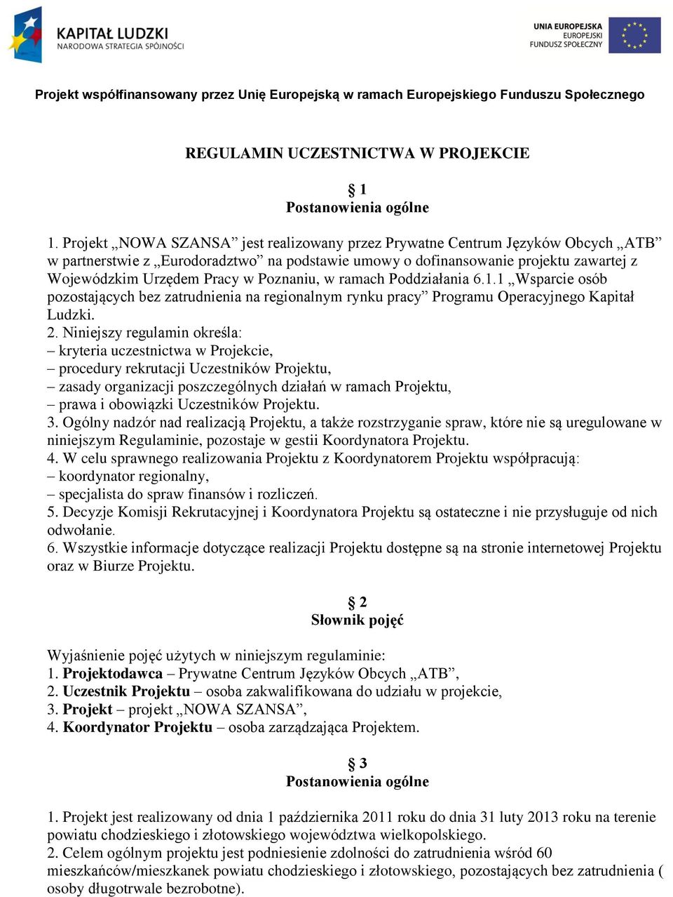 Poznaniu, w ramach Poddziałania 6.1.1 Wsparcie osób pozostających bez zatrudnienia na regionalnym rynku pracy Programu Operacyjnego Kapitał Ludzki. 2.