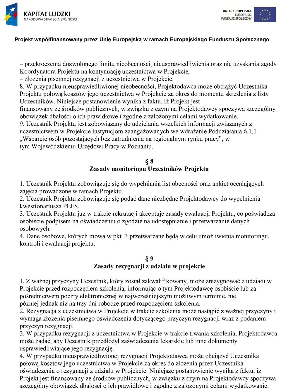 W przypadku nieusprawiedliwionej nieobecności, Projektodawca może obciążyć Uczestnika Projektu połową kosztów jego uczestnictwa w Projekcie za okres do momentu skreślenia z listy Uczestników.