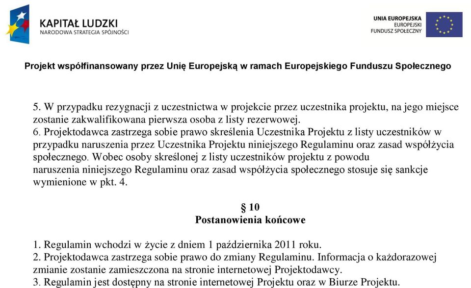 Wobec osoby skreślonej z listy uczestników projektu z powodu naruszenia niniejszego Regulaminu oraz zasad współżycia społecznego stosuje się sankcje wymienione w pkt. 4. 10 Postanowienia końcowe 1.