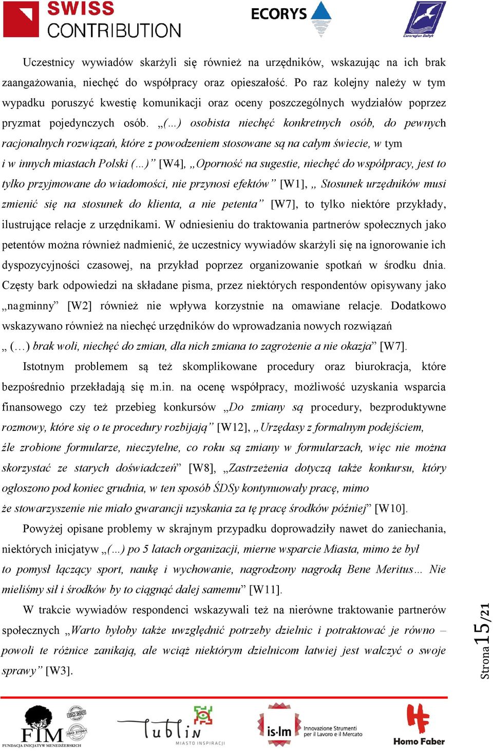 ( ) osobista niechęć konkretnych osób, do pewnych racjonalnych rozwiązań, które z powodzeniem stosowane są na całym świecie, w tym i w innych miastach Polski ( ) [W4], Oporność na sugestie, niechęć