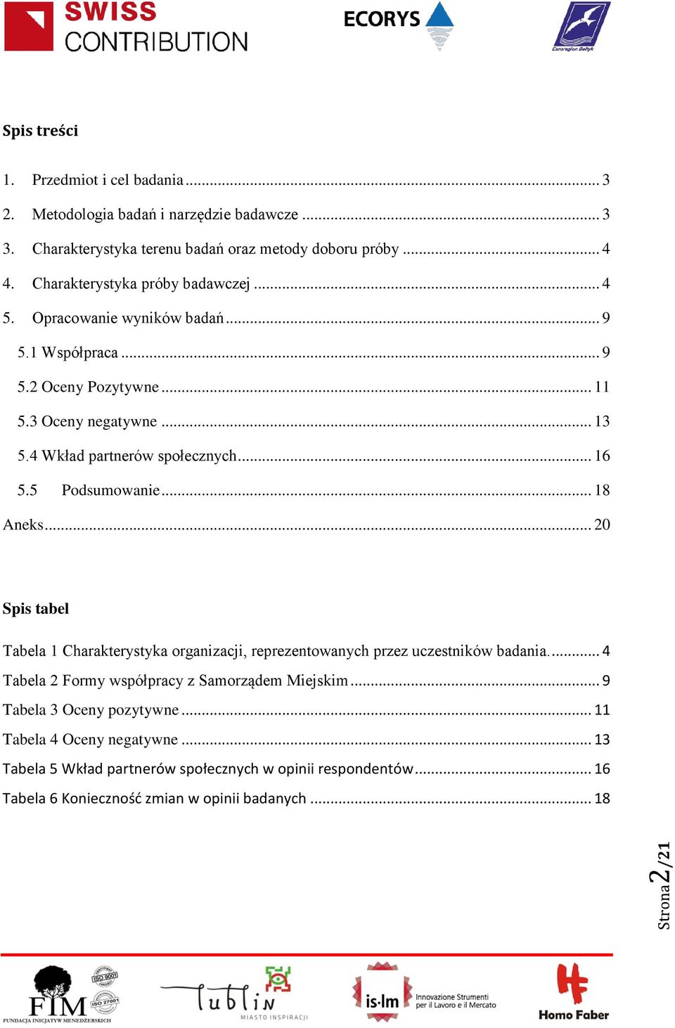 .. 16 5.5 Podsumowanie... 18 Aneks... 20 Spis tabel Tabela 1 Charakterystyka organizacji, reprezentowanych przez uczestników badania.