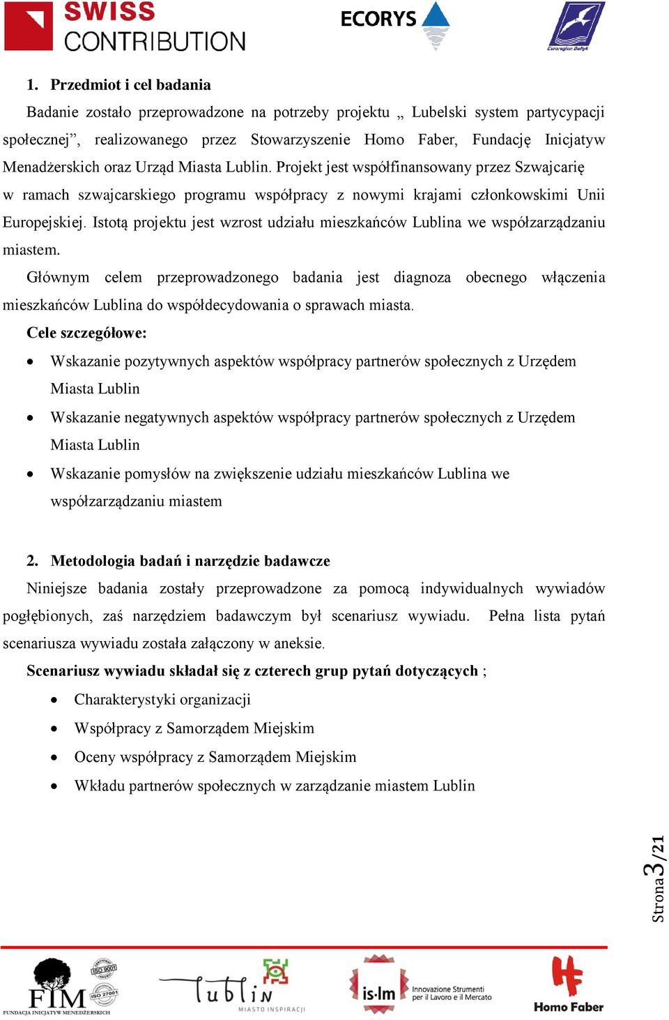 oraz Urząd Miasta Lublin. Projekt jest współfinansowany przez Szwajcarię w ramach szwajcarskiego programu współpracy z nowymi krajami członkowskimi Unii Europejskiej.