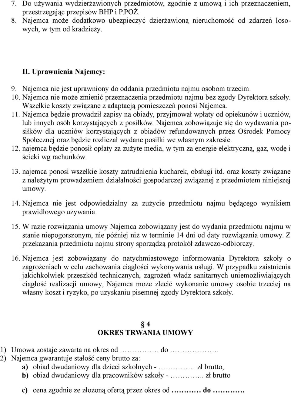 Najemca nie jest uprawniony do oddania przedmiotu najmu osobom trzecim. 10. Najemca nie może zmienić przeznaczenia przedmiotu najmu bez zgody Dyrektora szkoły.