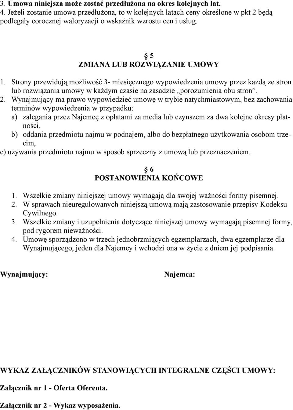 Strony przewidują możliwość 3- miesięcznego wypowiedzenia umowy przez każdą ze stron lub rozwiązania umowy w każdym czasie na zasadzie porozumienia obu stron. 2.