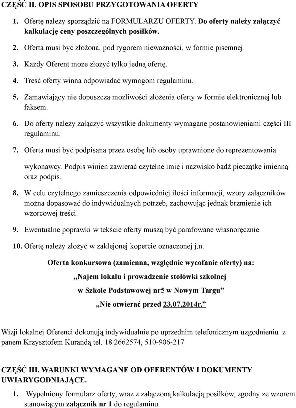 Zamawiający nie dopuszcza możliwości złożenia oferty w formie elektronicznej lub faksem. 6. Do oferty należy załączyć wszystkie dokumenty wymagane postanowieniami części III regulaminu. 7.