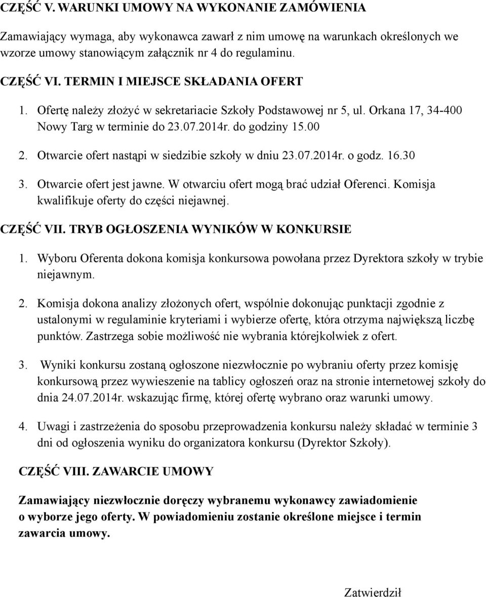 Otwarcie ofert nastąpi w siedzibie szkoły w dniu 23.07.2014r. o godz. 16.30 3. Otwarcie ofert jest jawne. W otwarciu ofert mogą brać udział Oferenci. Komisja kwalifikuje oferty do części niejawnej.