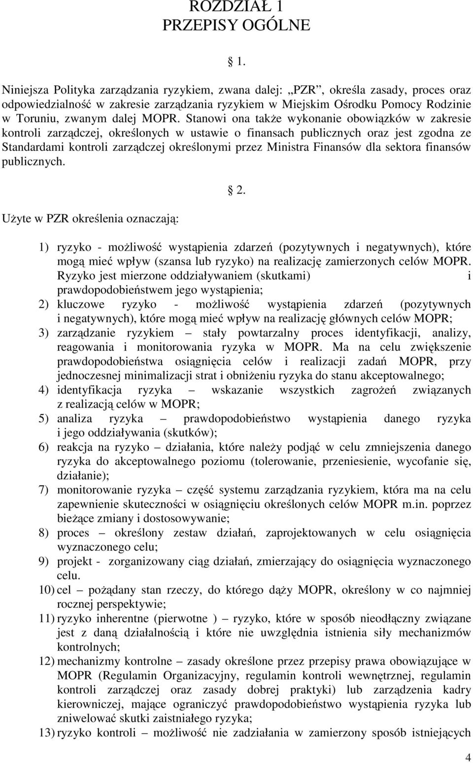 Stanowi ona takŝe wykonanie obowiązków w zakresie kontroli zarządczej, określonych w ustawie o finansach publicznych oraz jest zgodna ze Standardami kontroli zarządczej określonymi przez Ministra