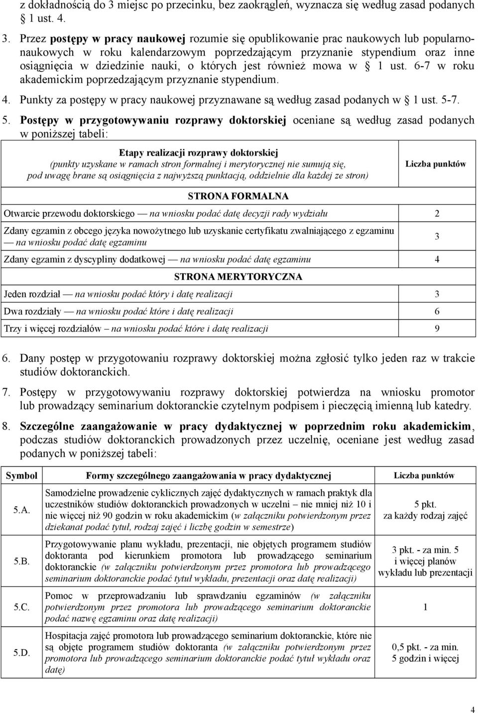 których jest również mowa w ust. 6-7 w roku akademickim poprzedzającym przyznanie stypendium. 4. Punkty za postępy w pracy naukowej przyznawane są według zasad podanych w ust. -7.