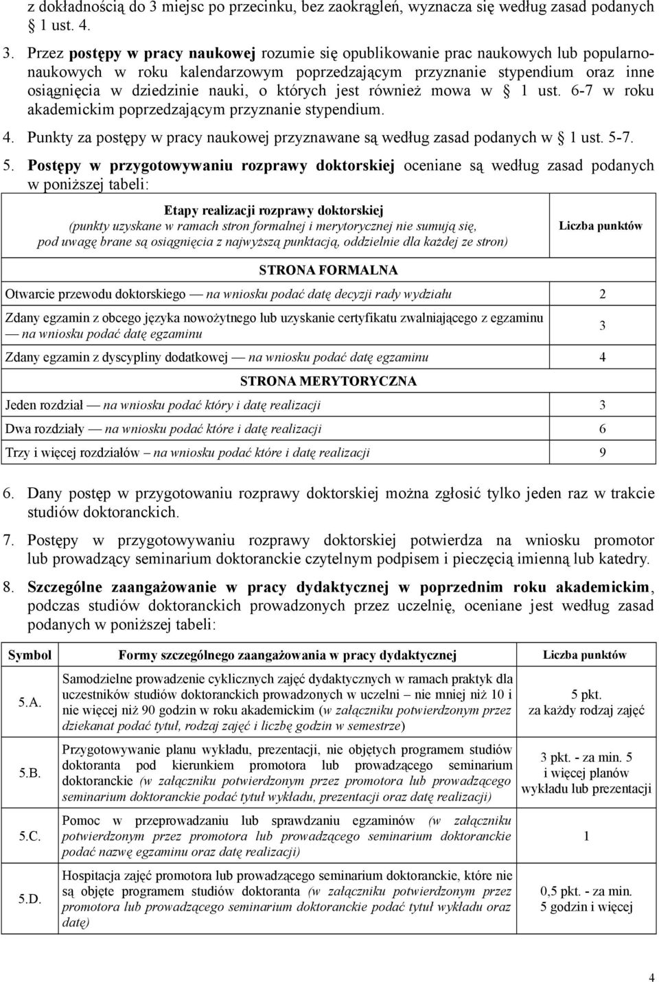 których jest również mowa w ust. 6-7 w roku akademickim poprzedzającym przyznanie stypendium. 4. Punkty za postępy w pracy naukowej przyznawane są według zasad podanych w ust. -7.