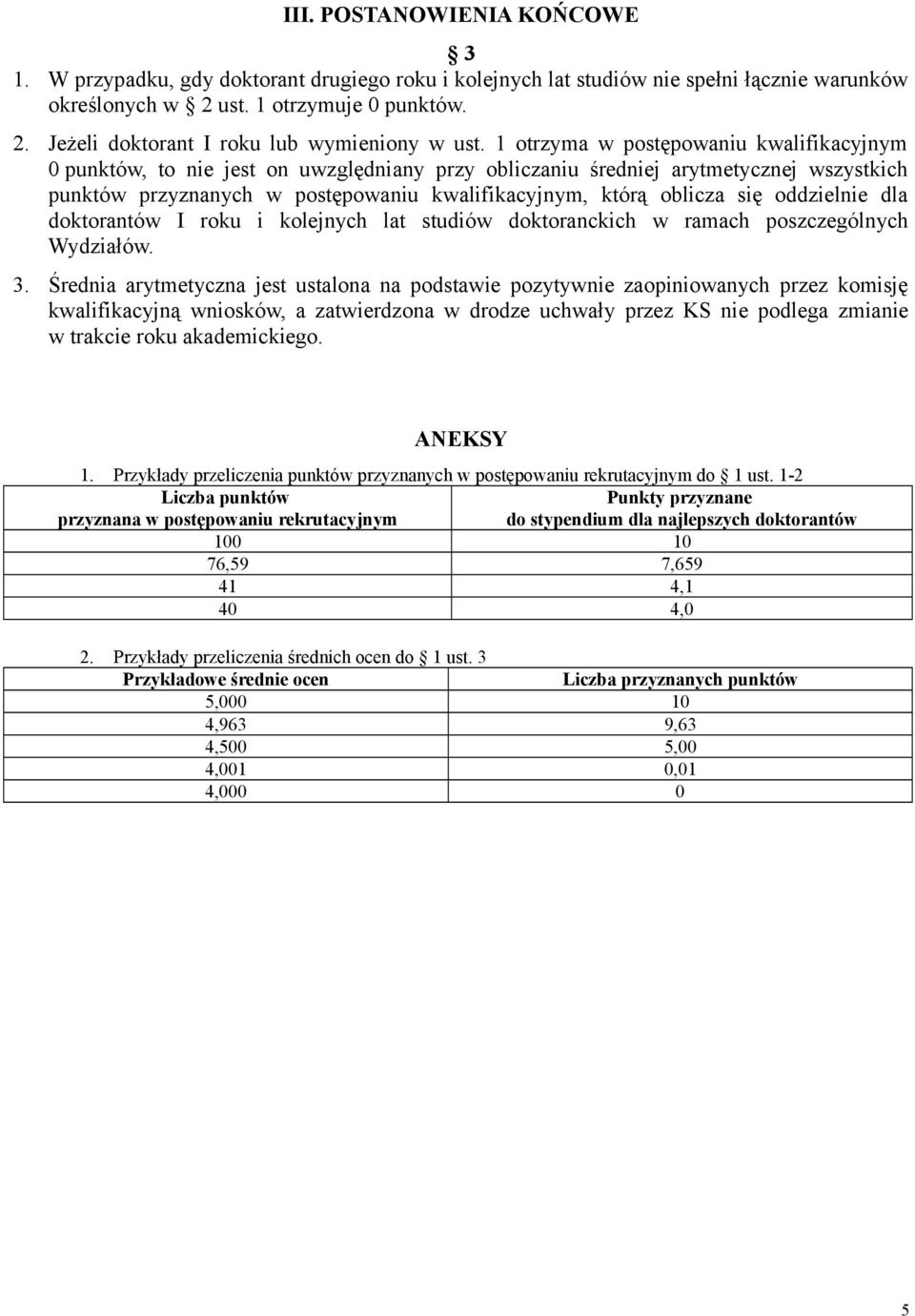 oddzielnie dla doktorantów I roku i kolejnych lat studiów doktoranckich w ramach poszczególnych Wydziałów.