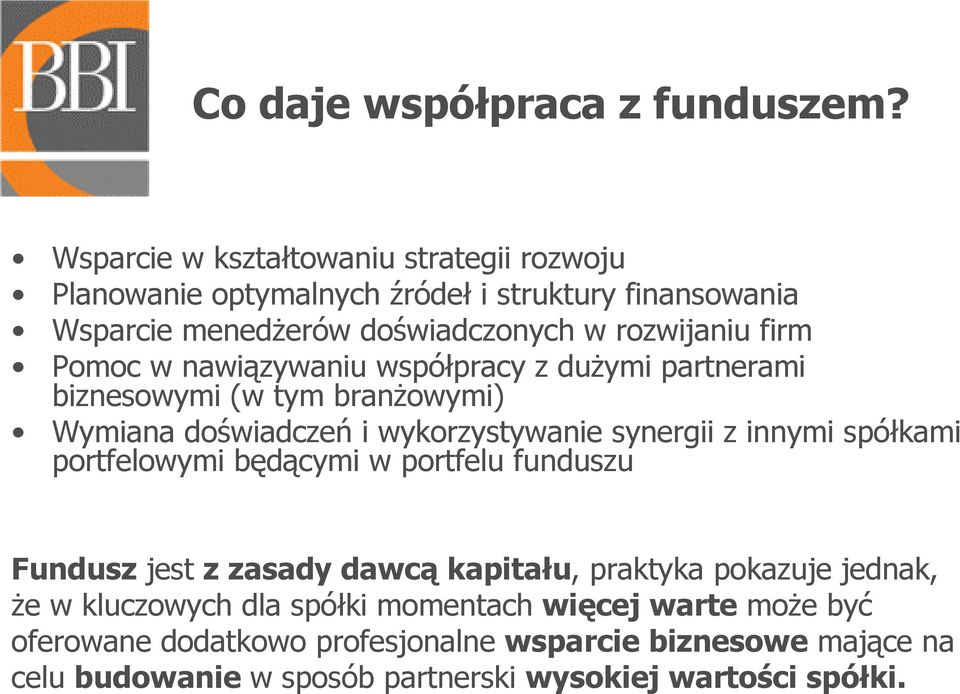 Pomoc w nawiązywaniu współpracy z dużymi partnerami biznesowymi (w tym branżowymi) Wymiana doświadczeń i wykorzystywanie synergii z innymi spółkami