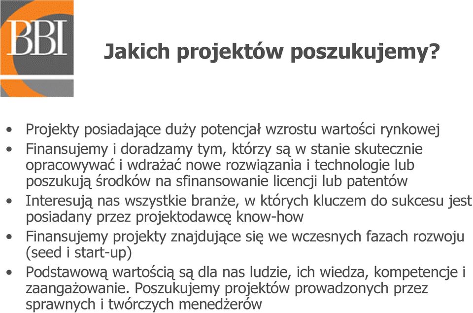 rozwiązania i technologie lub poszukują środków na sfinansowanie licencji lub patentów Interesują nas wszystkie branże, w których kluczem do sukcesu