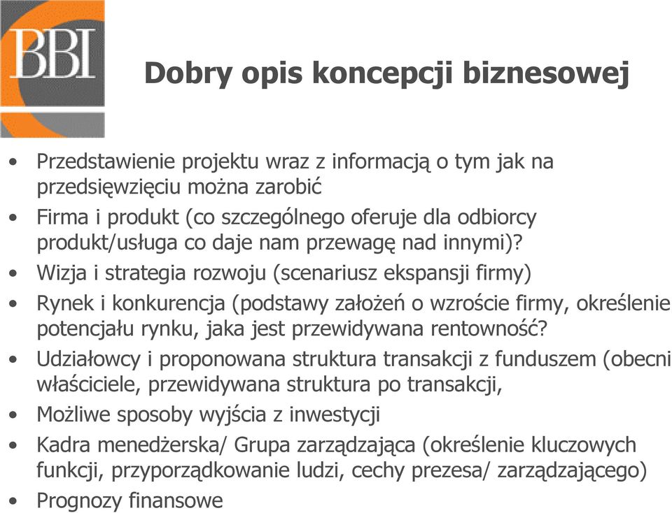 Wizja i strategia rozwoju (scenariusz ekspansji firmy) Rynek i konkurencja (podstawy założeń o wzroście firmy, określenie potencjału rynku, jaka jest przewidywana rentowność?