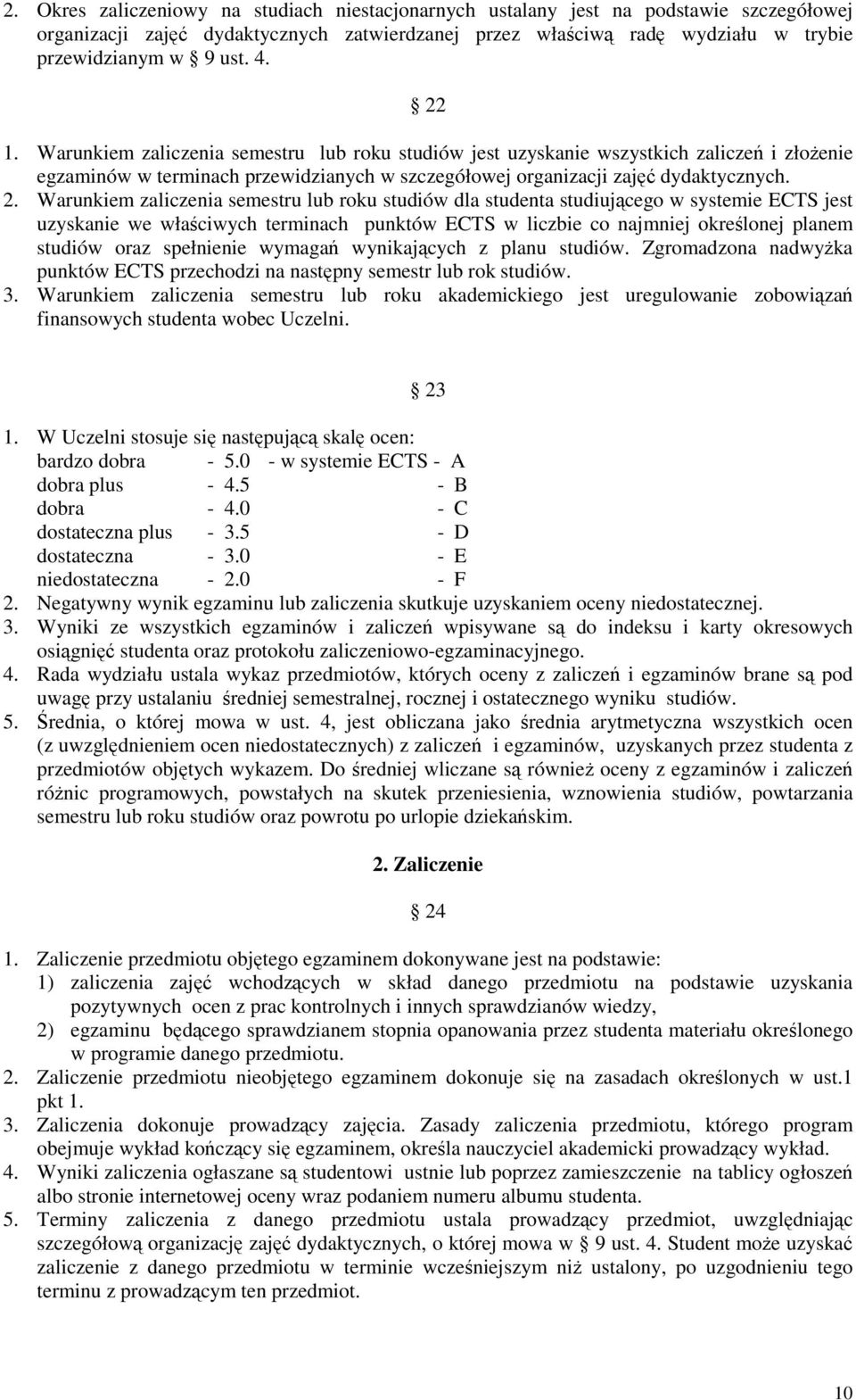 Warunkiem zaliczenia semestru lub roku studiów dla studenta studiującego w systemie ECTS jest uzyskanie we właściwych terminach punktów ECTS w liczbie co najmniej określonej planem studiów oraz