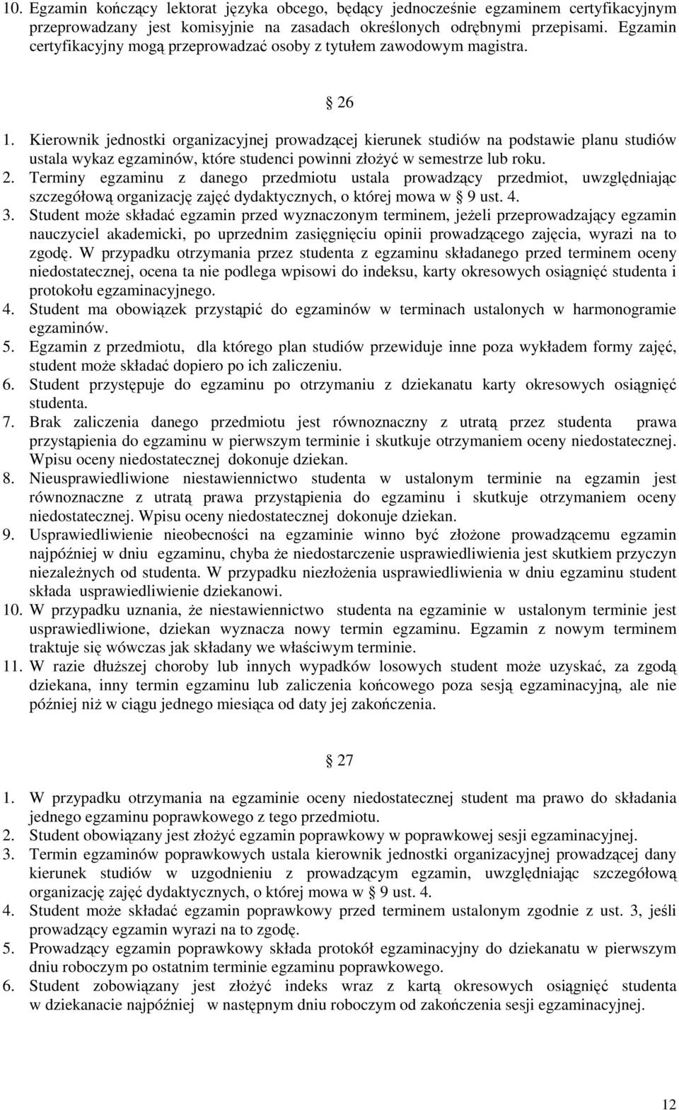 Kierownik jednostki organizacyjnej prowadzącej kierunek studiów na podstawie planu studiów ustala wykaz egzaminów, które studenci powinni złożyć w semestrze lub roku. 2.