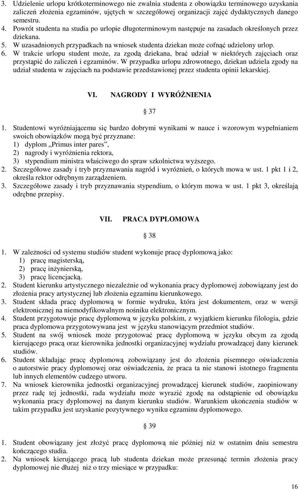 W trakcie urlopu student może, za zgodą dziekana, brać udział w niektórych zajęciach oraz przystąpić do zaliczeń i egzaminów.
