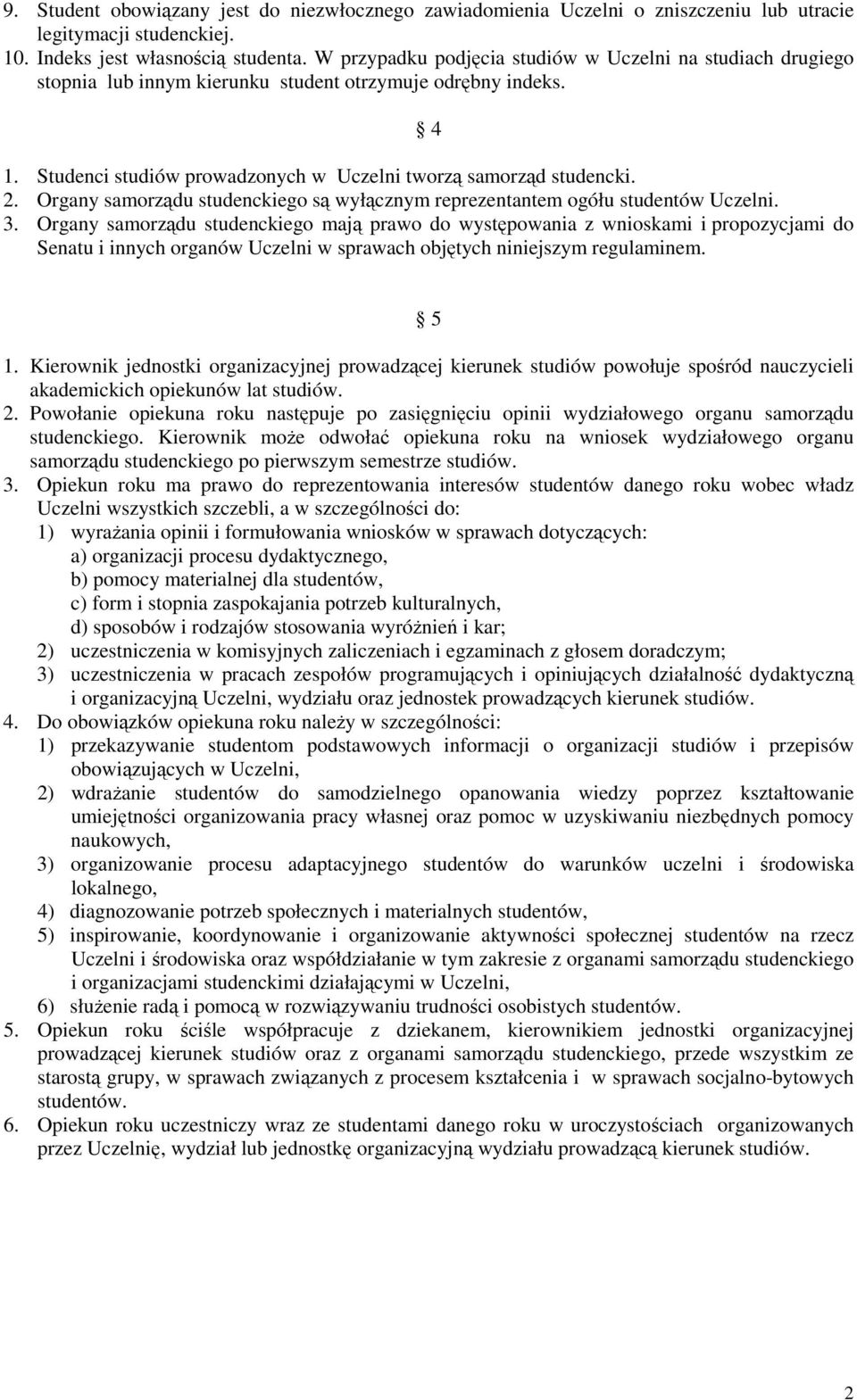 Organy samorządu studenckiego są wyłącznym reprezentantem ogółu studentów Uczelni. 3.