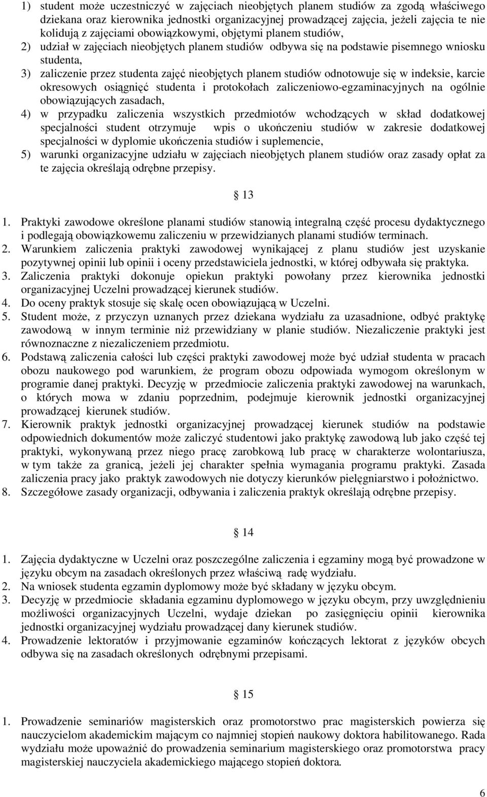 planem studiów odnotowuje się w indeksie, karcie okresowych osiągnięć studenta i protokołach zaliczeniowo-egzaminacyjnych na ogólnie obowiązujących zasadach, 4) w przypadku zaliczenia wszystkich