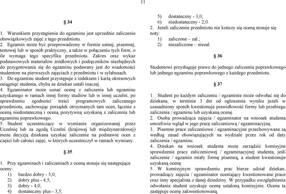 Zakres oraz wykaz podstawowych materiałów źródłowych i podręczników niezbędnych do przygotowania się do egzaminu podawany jest do wiadomości studentom na pierwszych zajęciach z przedmiotu i w