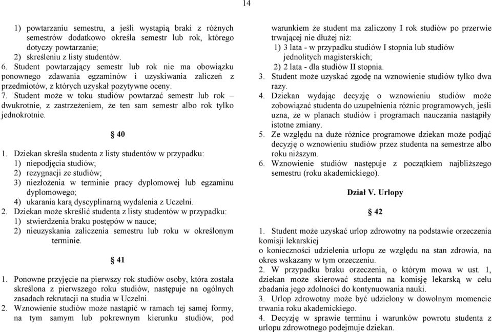 Student może w toku studiów powtarzać semestr lub rok dwukrotnie, z zastrzeżeniem, że ten sam semestr albo rok tylko jednokrotnie. 40 1.