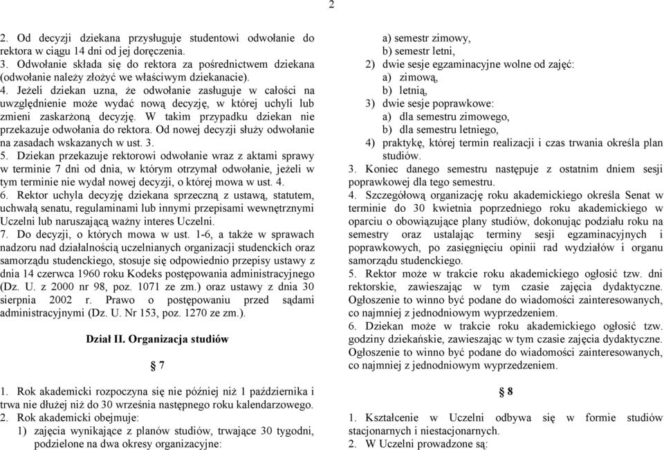 Jeżeli dziekan uzna, że odwołanie zasługuje w całości na uwzględnienie może wydać nową decyzję, w której uchyli lub zmieni zaskarżoną decyzję.